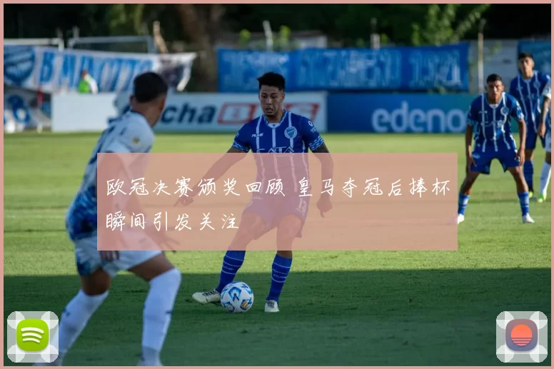 欧冠决赛颁奖回顾 皇马夺冠后捧杯瞬间引发关注