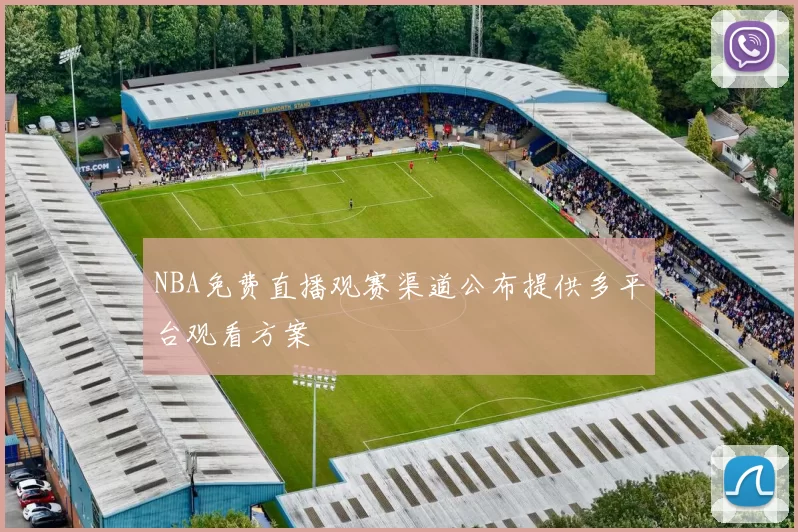 NBA免费直播观赛渠道公布提供多平台观看方案