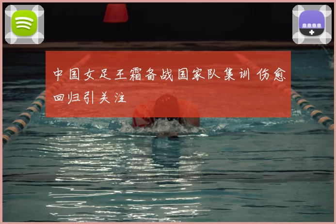 中国女足王霜备战国家队集训 伤愈回归引关注