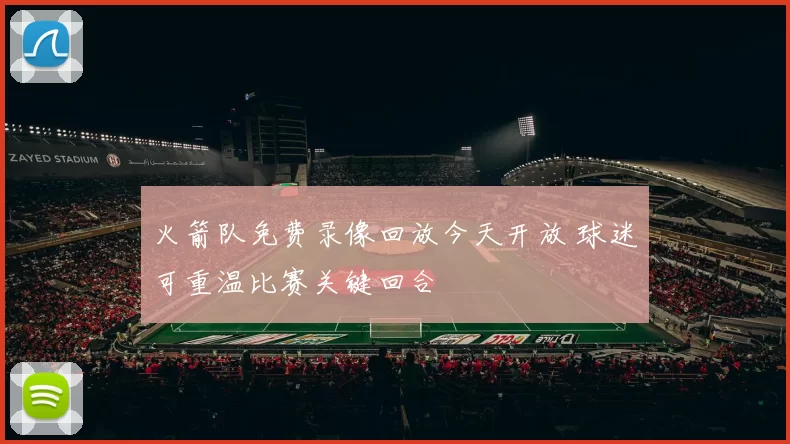 火箭队免费录像回放今天开放 球迷可重温比赛关键回合